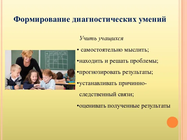 Формирование диагностических умений Учить учащихся самостоятельно мыслить; находить и решать проблемы; прогнозировать