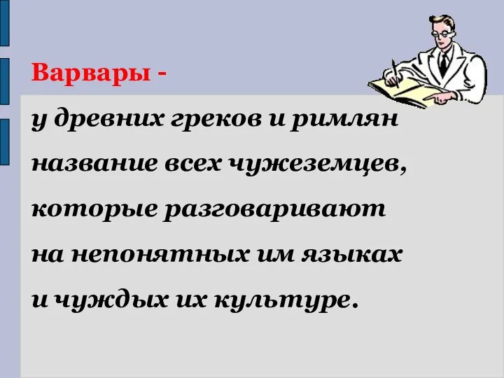 Варвары - у древних греков и римлян название всех чужеземцев, которые разговаривают