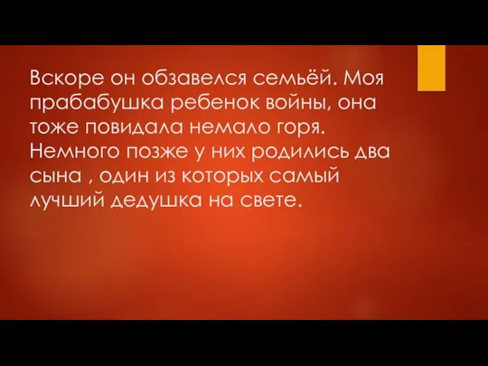 Вскоре он обзавелся семьёй. Моя прабабушка ребенок войны, она тоже повидала немало