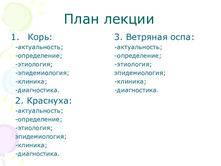 План лекции Корь: -актуальность; -определение; -этиология; -эпидемиология; -клиника; -диагностика. 2. Краснуха: -актуальность;