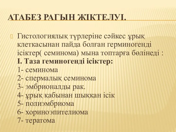 АТАБЕЗ РАГЫН ЖІКТЕЛУІ. Гистологиялық түрлеріне сәйкес ұрық клеткасынан пайда болған герминогенді ісіктер(