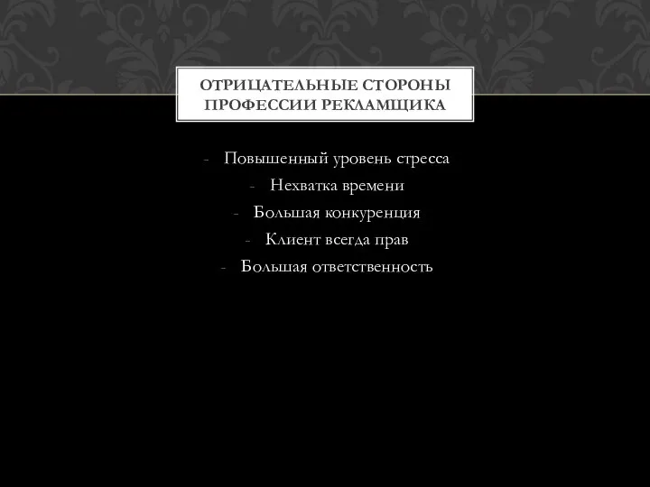 Повышенный уровень стресса Нехватка времени Большая конкуренция Клиент всегда прав Большая ответственность ОТРИЦАТЕЛЬНЫЕ СТОРОНЫ ПРОФЕССИИ РЕКЛАМЩИКА