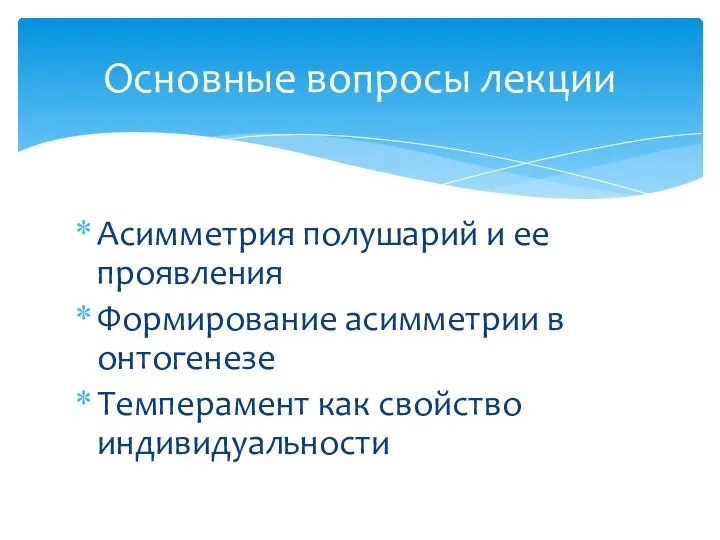 Асимметрия полушарий и ее проявления Формирование асимметрии в онтогенезе Темперамент как свойство индивидуальности Основные вопросы лекции