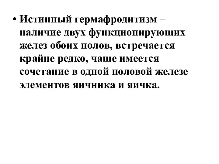 Истинный гермафродитизм – наличие двух функционирующих желез обоих полов, встречается крайне редко,