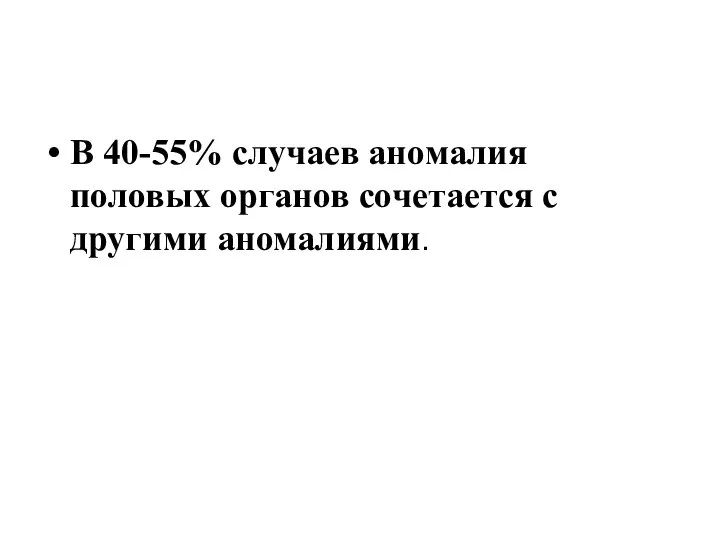 В 40-55% случаев аномалия половых органов сочетается с другими аномалиями.