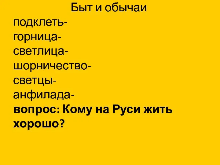 Быт и обычаи подклеть- горница- светлица- шорничество- светцы- анфилада- вопрос: Кому на Руси жить хорошо?