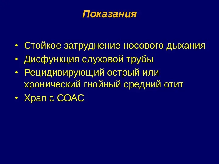 Показания Стойкое затруднение носового дыхания Дисфункция слуховой трубы Рецидивирующий острый или хронический