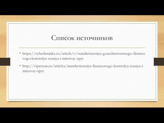 Список источников https://cyberleninka.ru/article/v/standartizatsiya-gosudarstvennogo-finansovogo-kontrolya-rossiya-i-mirovoy-opyt http://viperson.ru/articles/standartizatsiya-finansovogo-kontrolya-rossiya-i-mirovoy-opyt