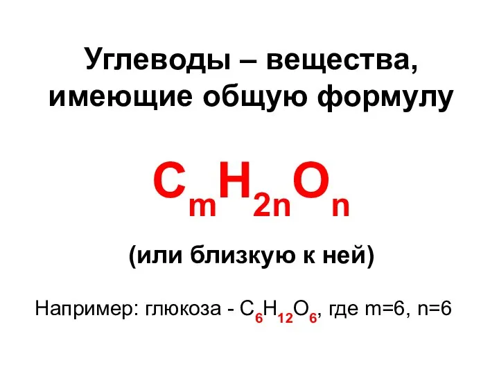 Углеводы – вещества, имеющие общую формулу CmH2nOn (или близкую к ней) Например: