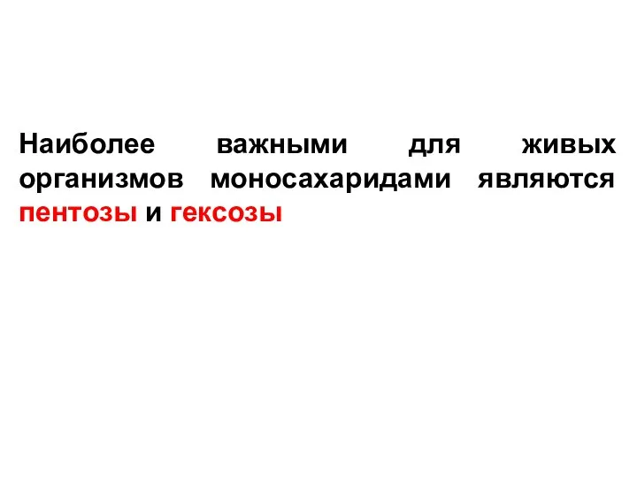 Наиболее важными для живых организмов моносахаридами являются пентозы и гексозы