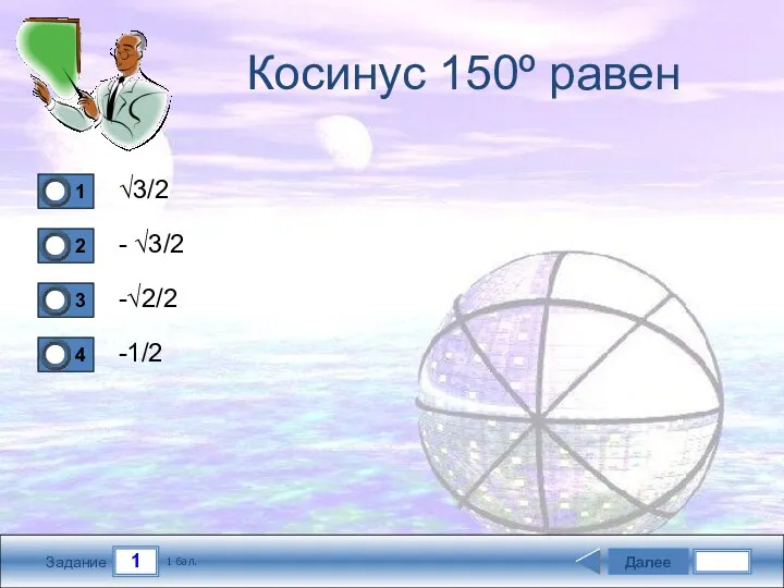 1 Задание Косинус 150º равен √3/2 - √3/2 -√2/2 -1/2 Далее 1 бал.