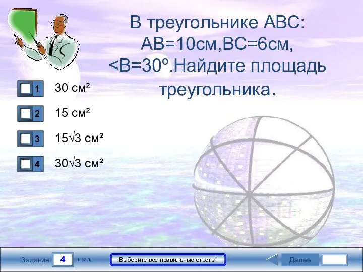 4 Задание Выберите все правильные ответы! В треугольнике АВС:АВ=10см,ВС=6см, 30 см² 15