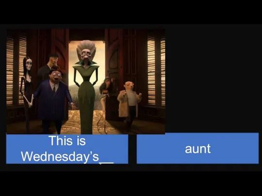 This is Wednesday’s__ aunt