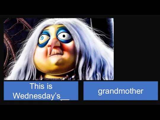 This is Wednesday’s__ grandmother