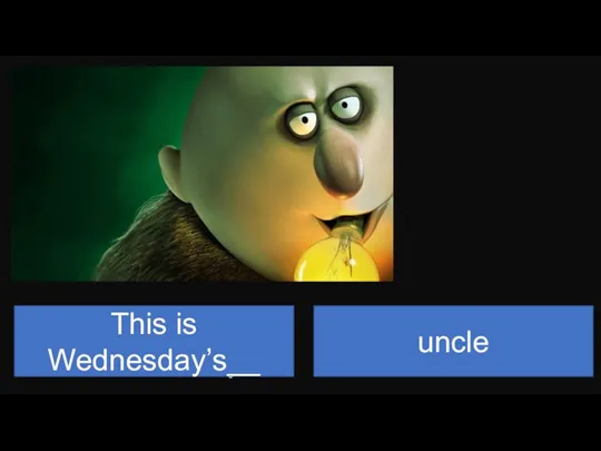 This is Wednesday’s__ uncle