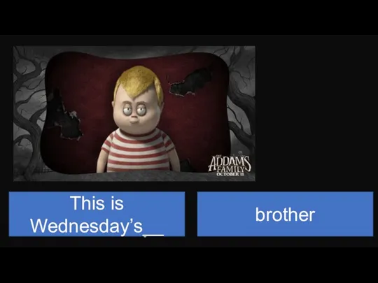 This is Wednesday’s__ brother