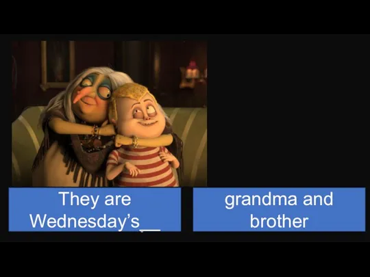 They are Wednesday’s__ grandma and brother