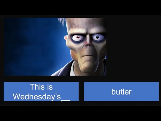 This is Wednesday’s__ butler