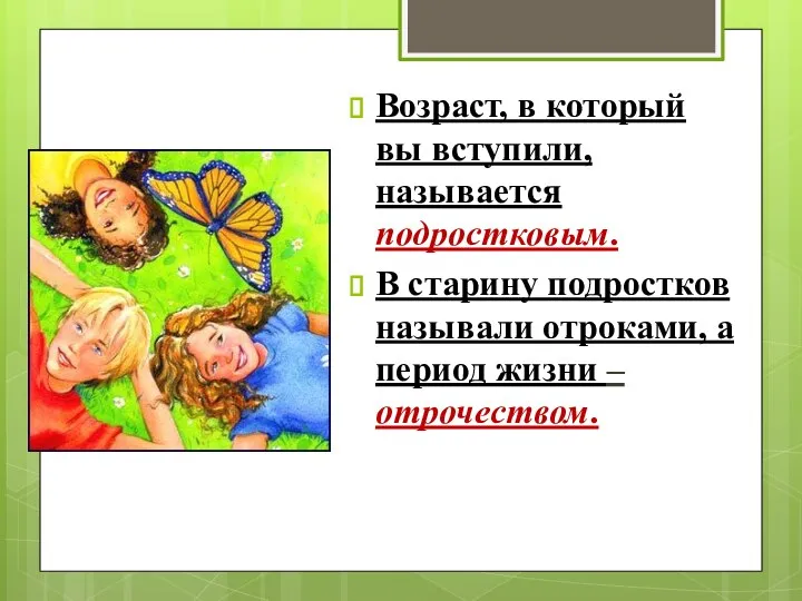 Возраст, в который вы вступили, называется подростковым. В старину подростков называли отроками,