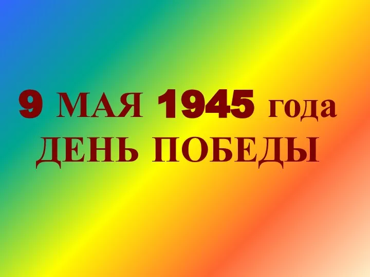 9 МАЯ 1945 года ДЕНЬ ПОБЕДЫ