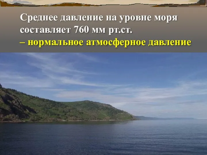 Среднее давление на уровне моря составляет 760 мм рт.ст. – нормальное атмосферное давление