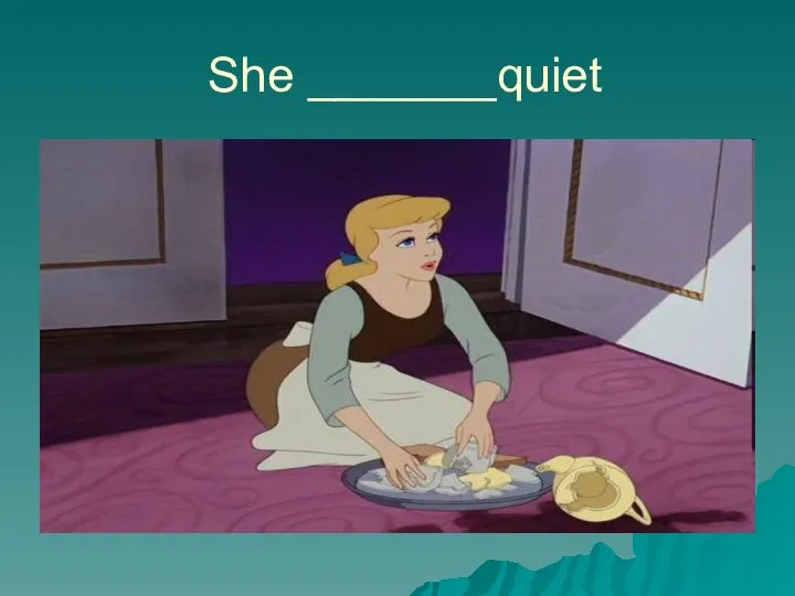 She _______quiet