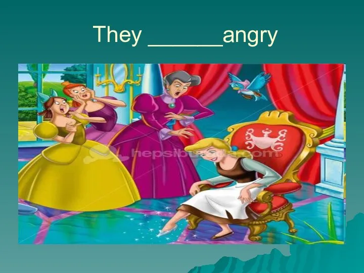 They ______angry