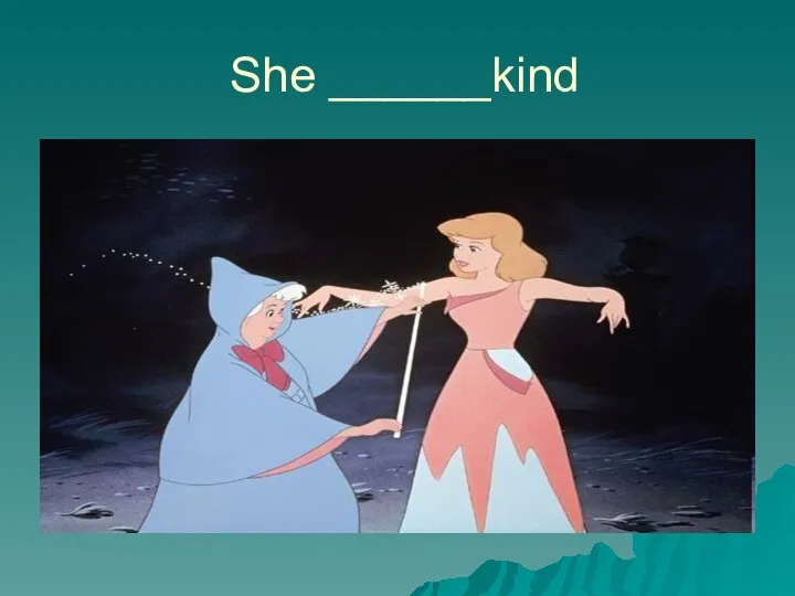 She ______kind