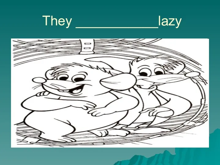 They ___________lazy