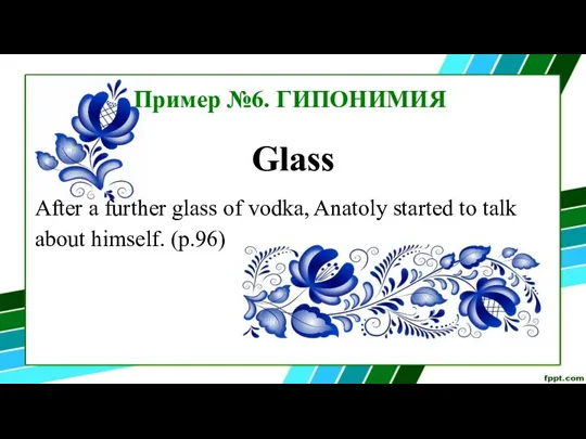Пример №6. ГИПОНИМИЯ Glass After a further glass of vodka, Anatoly started