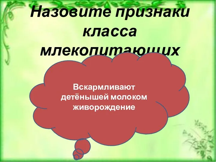 Назовите признаки класса млекопитающих Вскармливают детёнышей молоком живорождение