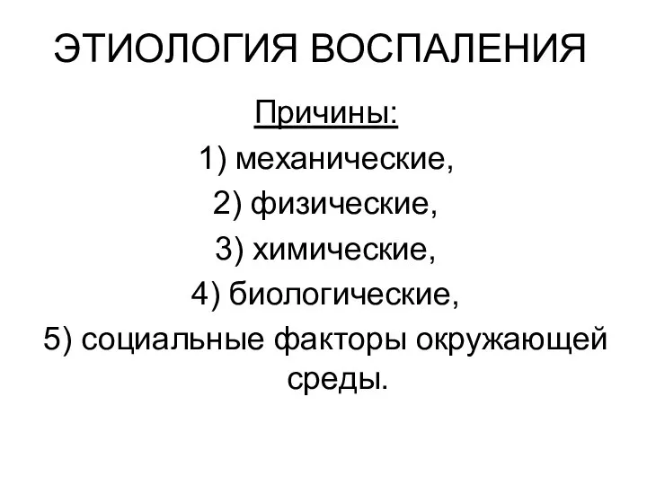 ЭТИОЛОГИЯ ВОСПАЛЕНИЯ Причины: 1) механические, 2) физические, 3) химические, 4) биологические, 5) социальные факторы окружающей среды.