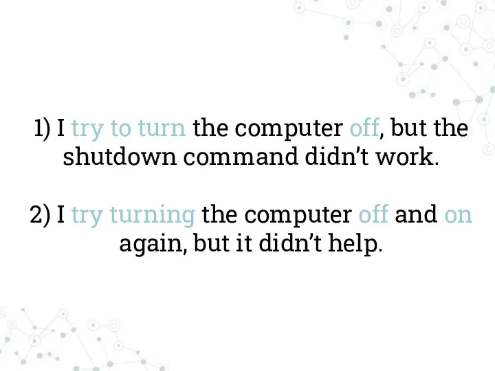 1) I try to turn the computer off, but the shutdown command