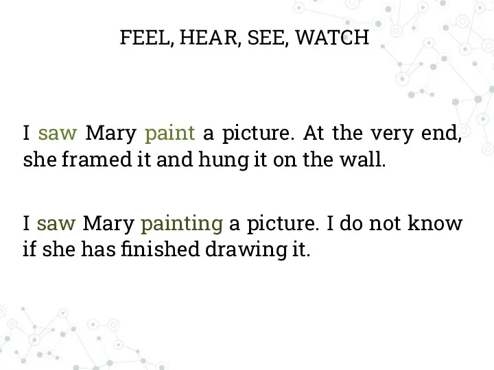 FEEL, HEAR, SEE, WATCH I saw Mary paint a picture. At the