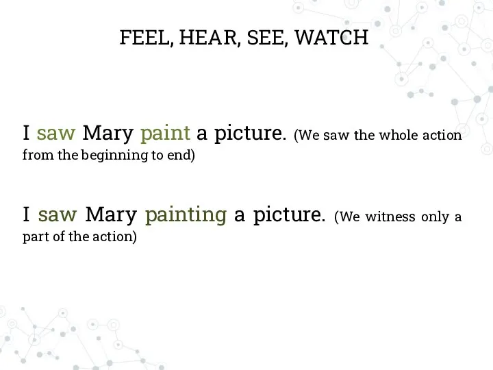 FEEL, HEAR, SEE, WATCH I saw Mary paint a picture. (We saw