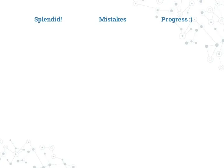 Mistakes Splendid! Progress :)