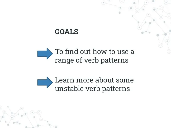 GOALS To find out how to use a range of verb patterns