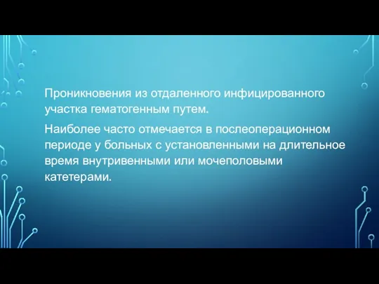 Проникновения из отдаленного инфицированного участка гематогенным путем. Наиболее часто отмечается в послеоперационном