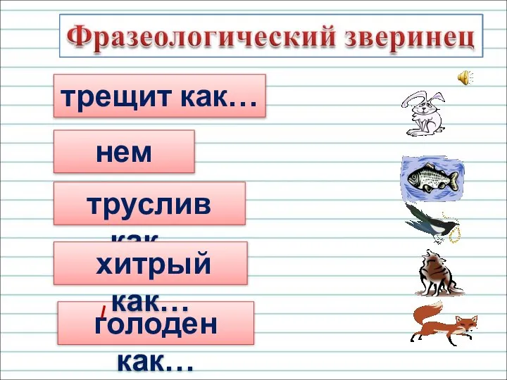 голоден как… трещит как… нем как… труслив как… хитрый как…