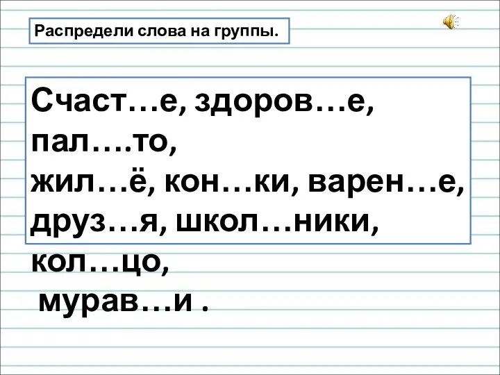 Распредели слова на группы. Счаст…е, здоров…е, пал….то, жил…ё, кон…ки, варен…е, друз…я, школ…ники, кол…цо, мурав…и .