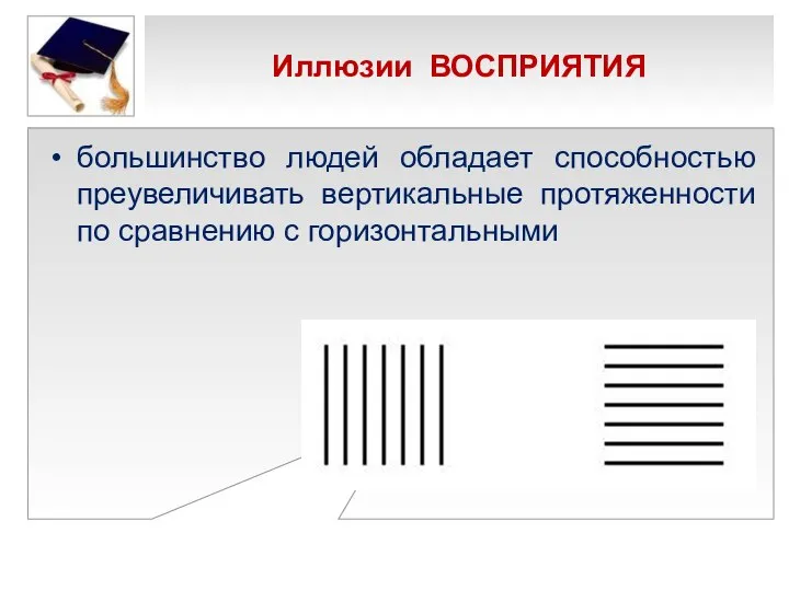 Иллюзии ВОСПРИЯТИЯ большинство людей обладает способностью преувеличивать вертикальные протяженности по сравнению с горизонтальными