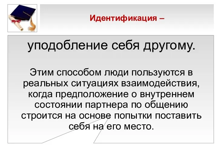 Идентификация – уподобление себя другому. Этим способом люди пользуются в реальных ситуациях