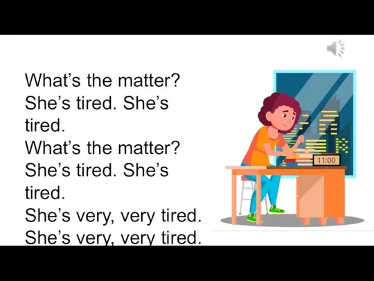 What’s the matter? She’s tired. She’s tired. What’s the matter? She’s tired.