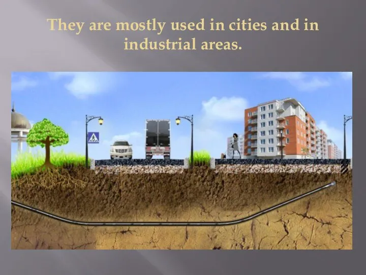 They are mostly used in cities and in industrial areas.