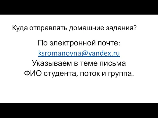 Куда отправлять домашние задания? По электронной почте: ksromanovna@yandex.ru Указываем в теме письма