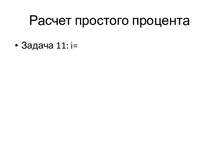 Расчет простого процента Задача 11: i=