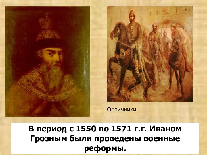 В период с 1550 по 1571 г.г. Иваном Грозным были проведены военные реформы. Опричники