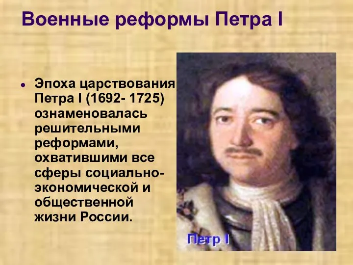 Военные реформы Петра I Эпоха царствования Петра I (1692- 1725) ознаменовалась решительными