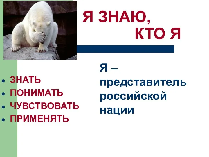 Я ЗНАЮ, КТО Я ЗНАТЬ ПОНИМАТЬ ЧУВСТВОВАТЬ ПРИМЕНЯТЬ Я – представитель российской нации