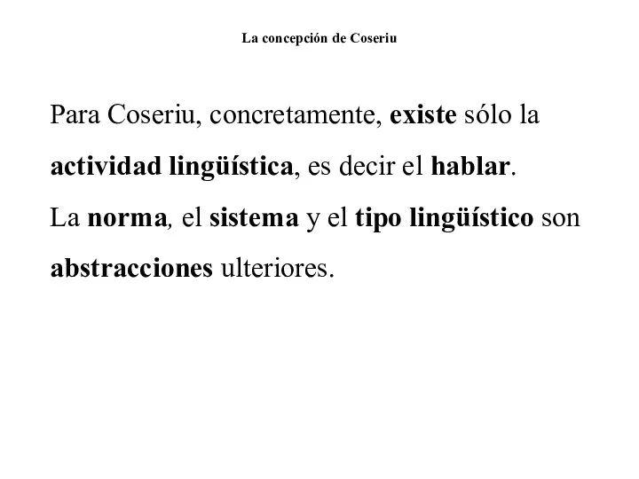 La concepción de Coseriu Para Coseriu, concretamente, existe sólo la actividad lingüística,